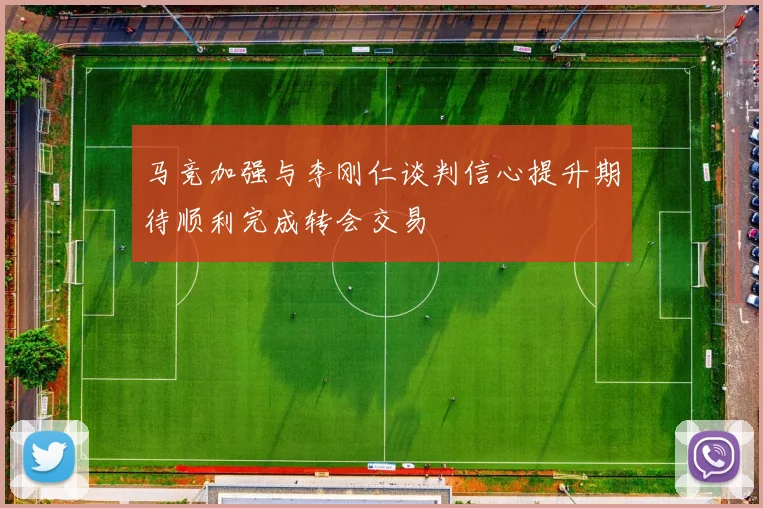马竞加强与李刚仁谈判信心提升期待顺利完成转会交易