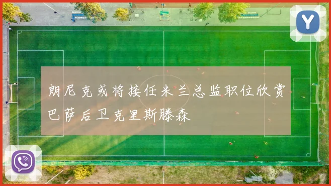 朗尼克或将接任米兰总监职位欣赏巴萨后卫克里斯滕森