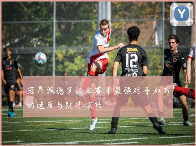 若昂佩德罗谈本赛季最强对手加布的速度与防守技巧